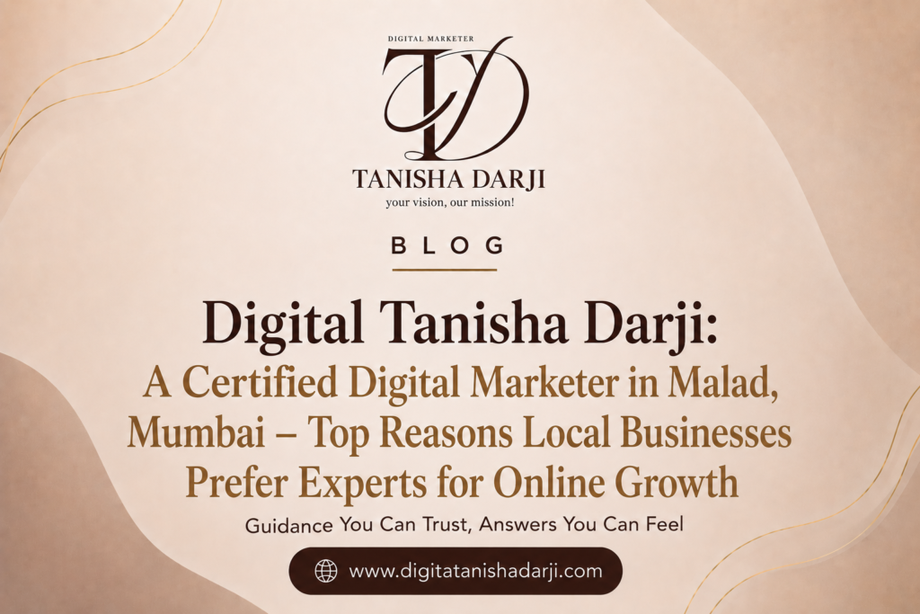 Digital Tanisha Darji: A Certified Digital Marketer in Malad, Mumbai – Top Reasons Local Businesses Prefer Experts for Online Growth
